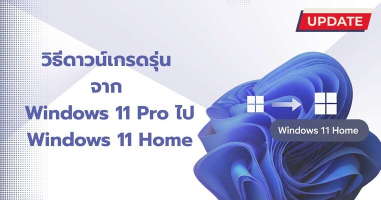วิธีดาวน์เกรดรุ่น จาก Windows 11 Pro ไป Windows 11 Home