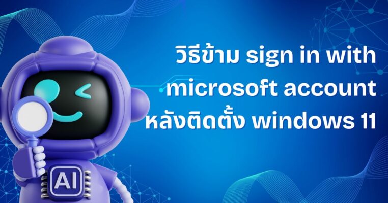 วิธีข้าม sign in with microsoft account หลังติดตั้ง windows 11